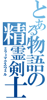 とある物語の精霊剣士（ミラ＝マクスウェル）