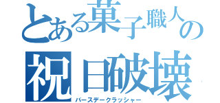 とある菓子職人の祝日破壊（バースデークラッシャー）