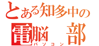 とある知多中の電脳 部（パソコン）