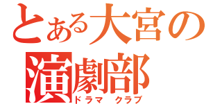 とある大宮の演劇部（ドラマ クラブ）