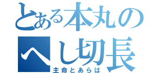 とある本丸のへし切長谷部（主命とあらば）