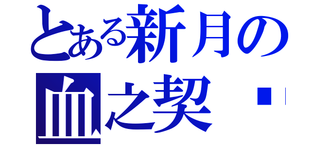 とある新月の血之契约（）