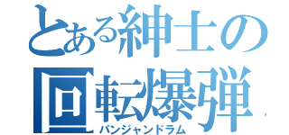 とある紳士の回転爆弾（パンジャンドラム）