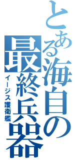 とある海自の最終兵器（イージス護衛艦）