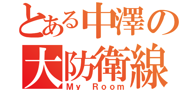 とある中澤の大防衛線（Ｍｙ　Ｒｏｏｍ）