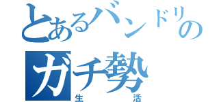 とあるバンドリ先生のガチ勢（生活）