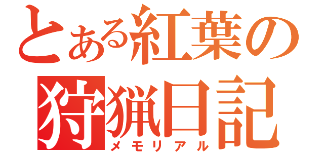 とある紅葉の狩猟日記（メモリアル）