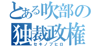 とある吹部の独裁政権（セキノブヒロ）