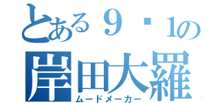 とある９−１の岸田大羅（ムードメーカー）