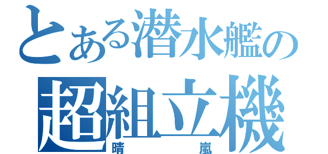 とある潜水艦の超組立機（晴嵐）