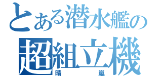 とある潜水艦の超組立機（晴嵐）