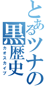 とあるツナの黒歴史（カオスカイプ）