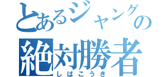 とあるジャングルの絶対勝者（しばこうき）