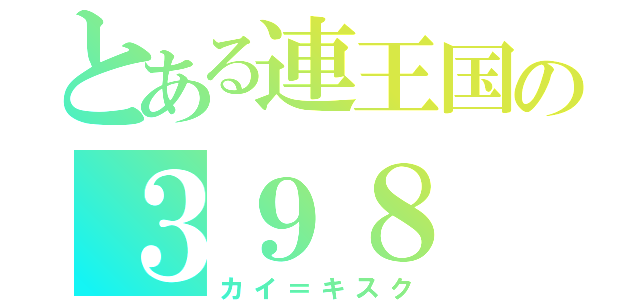 とある連王国の３９８（カイ＝キスク）