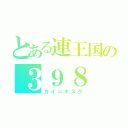 とある連王国の３９８（カイ＝キスク）