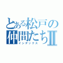 とある松戸の仲間たちⅡ（インデックス）