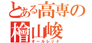 とある高専の檜山峻（オールレッド）