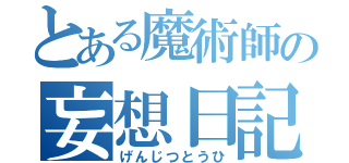 とある魔術師の妄想日記（げんじつとうひ）