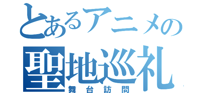 とあるアニメの聖地巡礼（舞台訪問）