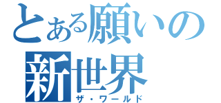 とある願いの新世界（ザ・ワールド）