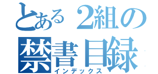 とある２組の禁書目録（インデックス）