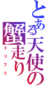 とある天使の蟹走り（ドリフト）