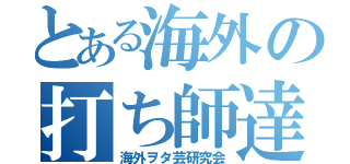 とある海外の打ち師達（海外ヲタ芸研究会）