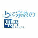 とある宗教の聖書（テスタメント）