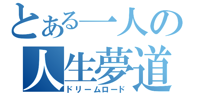 とある一人の人生夢道（ドリームロード）