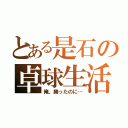 とある是石の卓球生活（俺、勝ったのに…）