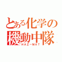 とある化学の機動中隊（ＨＡＺ－ＭＡＴ）