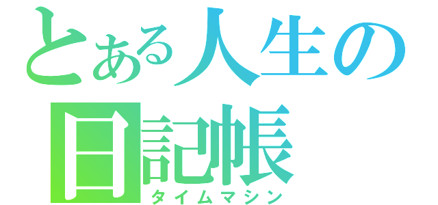 とある人生の日記帳（タイムマシン）