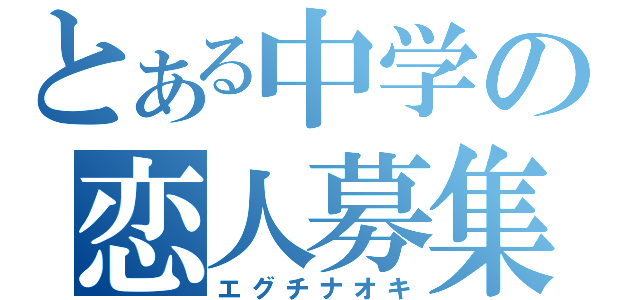 とある中学の恋人募集（エグチナオキ）