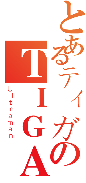 とあるティガのＴＩＧＡ（Ｕｌｔｒａｍａｎ）