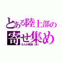 とある陸上部の寄せ集め（６人の精鋭（笑））