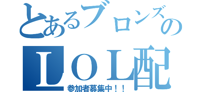 とあるブロンズのＬＯＬ配信（参加者募集中！！）