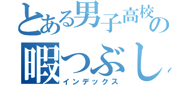 とある男子高校生の暇つぶし（インデックス）