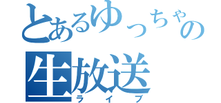 とあるゆっちゃんの生放送（ライブ）