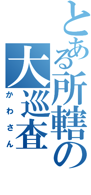 とある所轄の大巡査（かわさん）