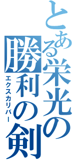 とある栄光の勝利の剣（エクスカリバー）