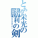 とある栄光の勝利の剣（エクスカリバー）