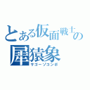 とある仮面戦士の犀猿象（サゴーゾコンボ）