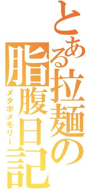 とある拉麺の脂腹日記（メタポメモリー）