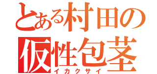 とある村田の仮性包茎（イカクサイ）