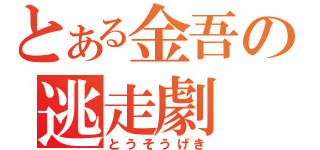 とある金吾の逃走劇（とうそうげき）