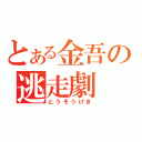 とある金吾の逃走劇（とうそうげき）