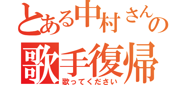 とある中村さんの歌手復帰（歌ってください）