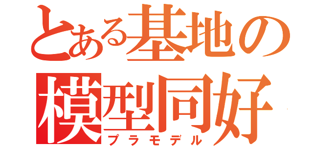 とある基地の模型同好会（プラモデル）