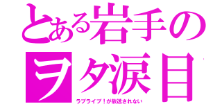 とある岩手のヲタ涙目（ラブライブ！が放送されない）