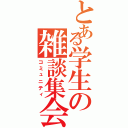 とある学生の雑談集会（コミュニティ）